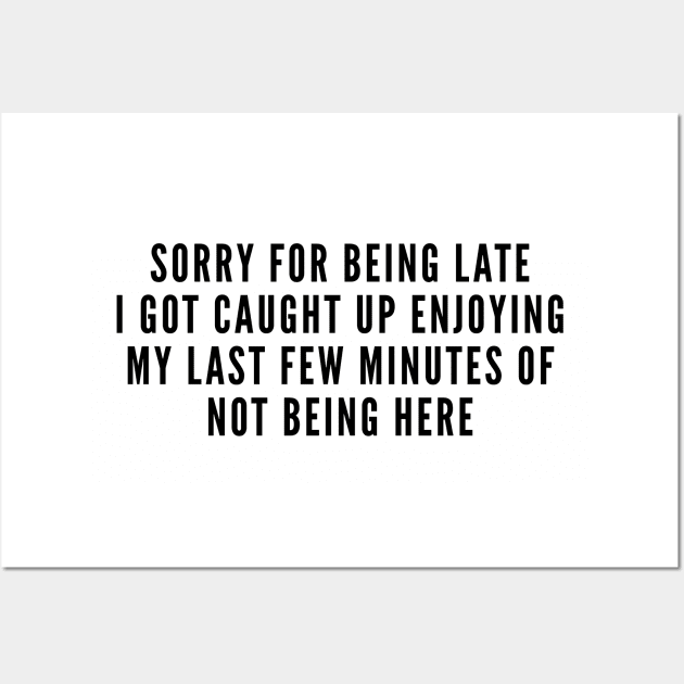 Sarcastic - Sorry For Being Late - Sarcasm Statement Joke Humor Slogan Wall Art by sillyslogans